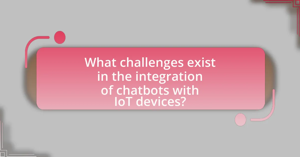 What challenges exist in the integration of chatbots with IoT devices?