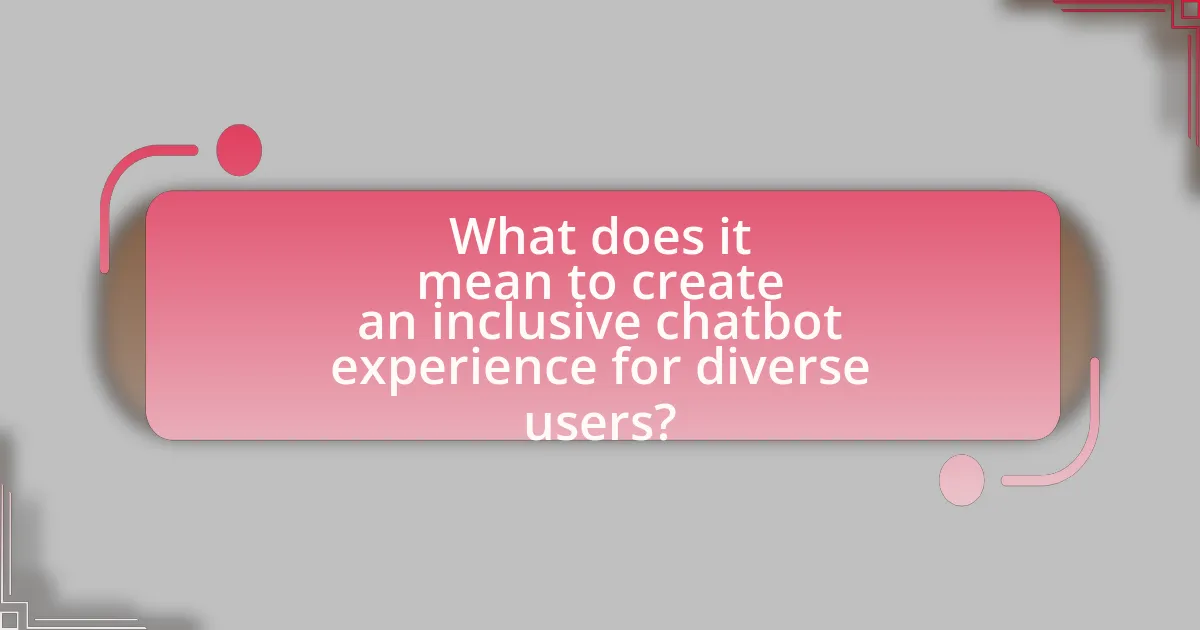 What does it mean to create an inclusive chatbot experience for diverse users?