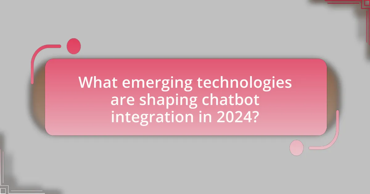 What emerging technologies are shaping chatbot integration in 2024?