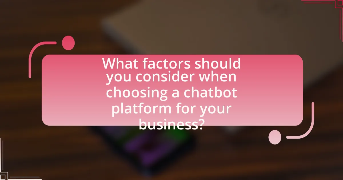 What factors should you consider when choosing a chatbot platform for your business?
