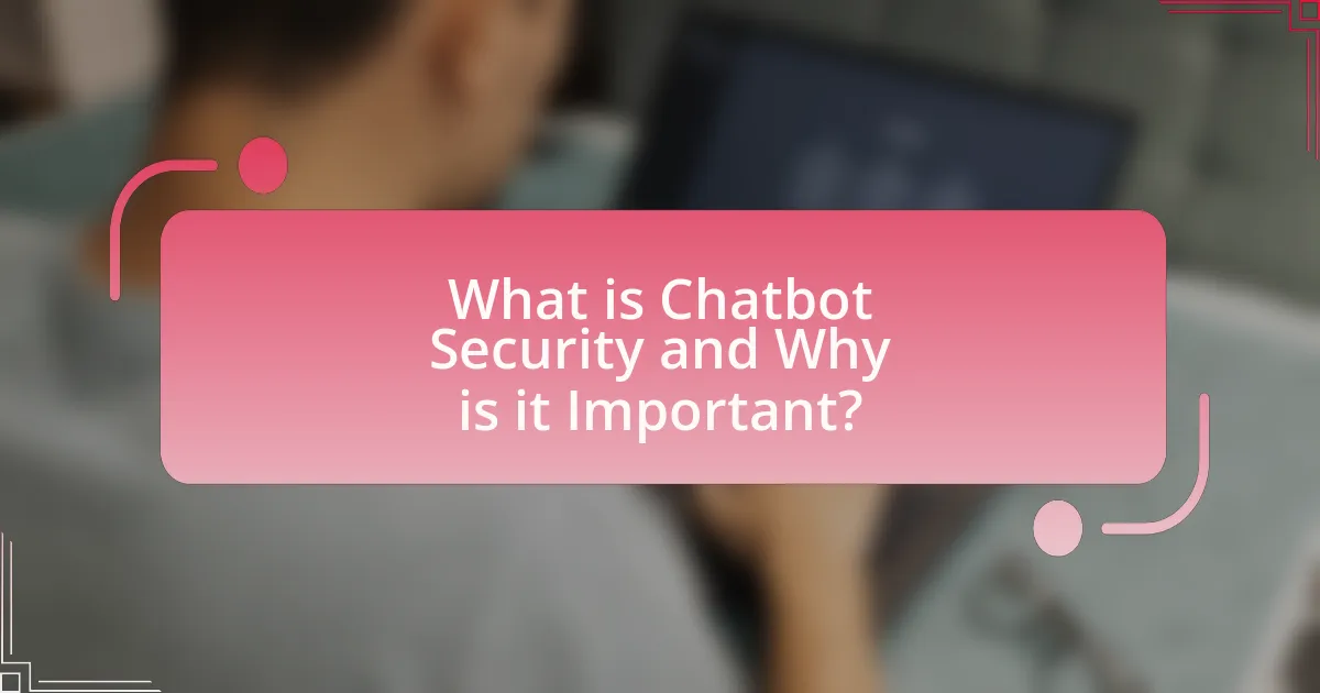 What is Chatbot Security and Why is it Important?