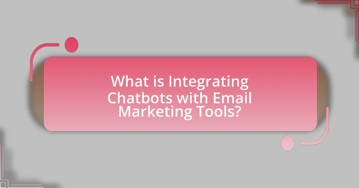 What is Integrating Chatbots with Email Marketing Tools?