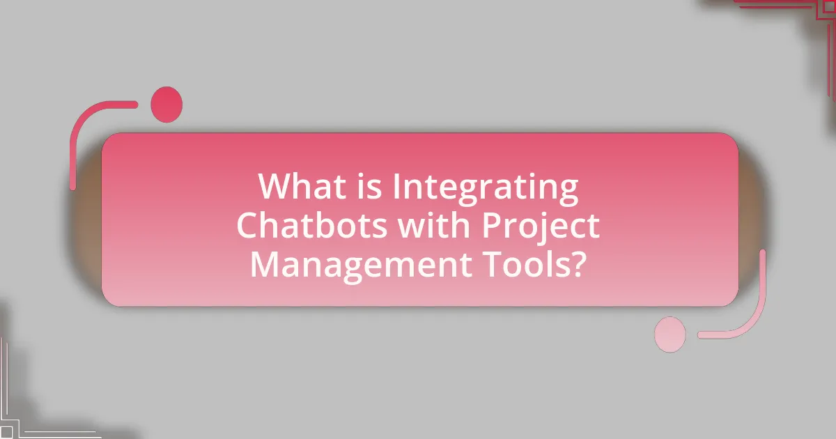What is Integrating Chatbots with Project Management Tools?