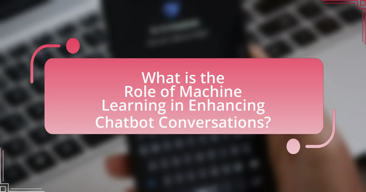 What is the Role of Machine Learning in Enhancing Chatbot Conversations?