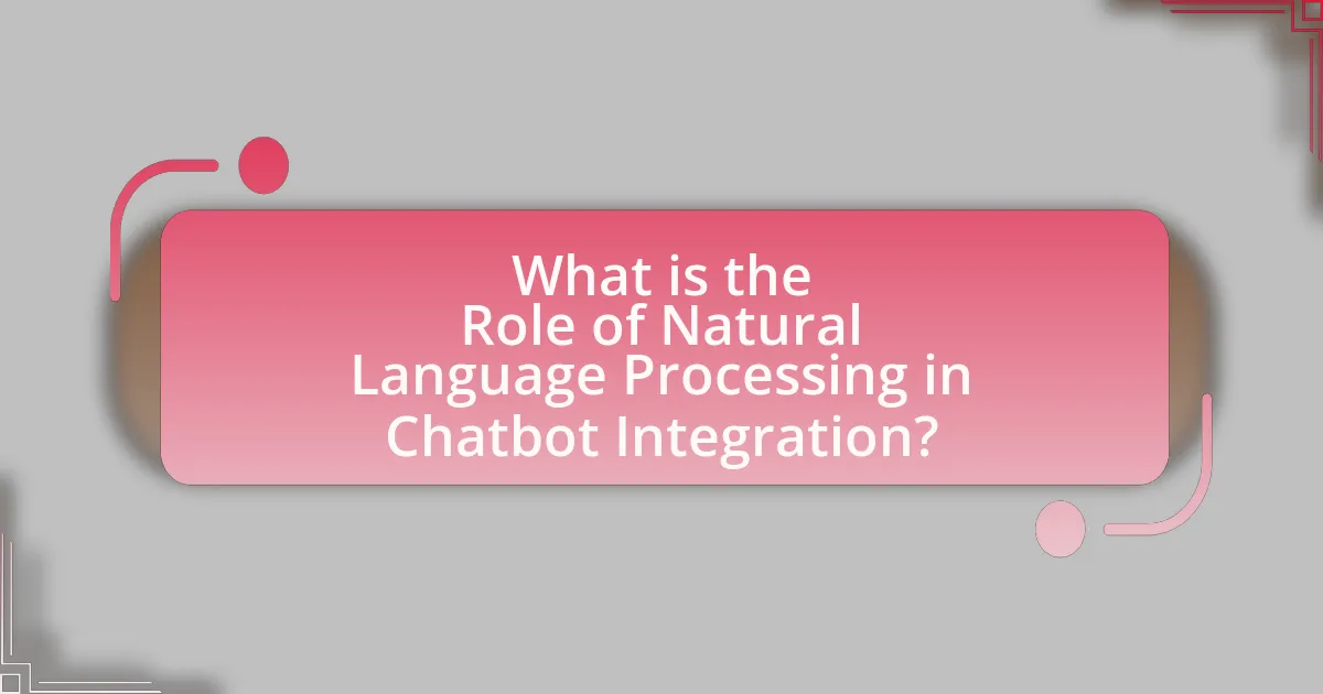 What is the Role of Natural Language Processing in Chatbot Integration?