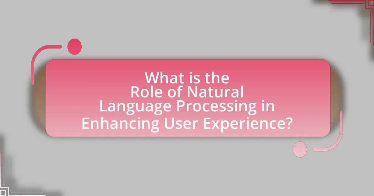 What is the Role of Natural Language Processing in Enhancing User Experience?