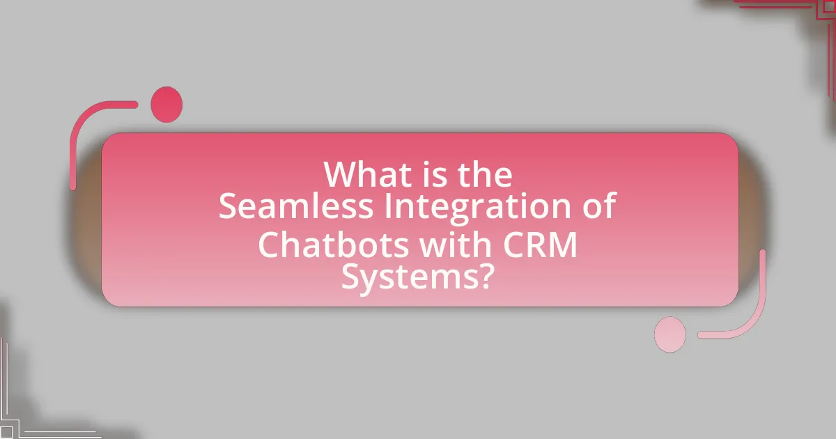 What is the Seamless Integration of Chatbots with CRM Systems?