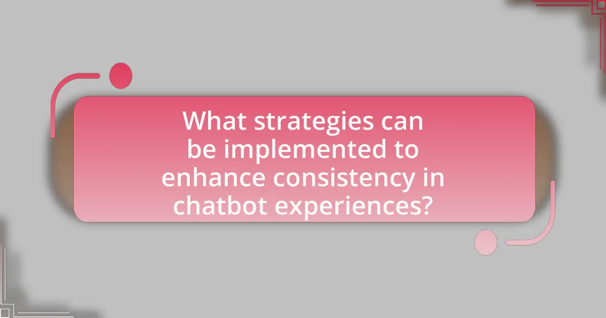 What strategies can be implemented to enhance consistency in chatbot experiences?