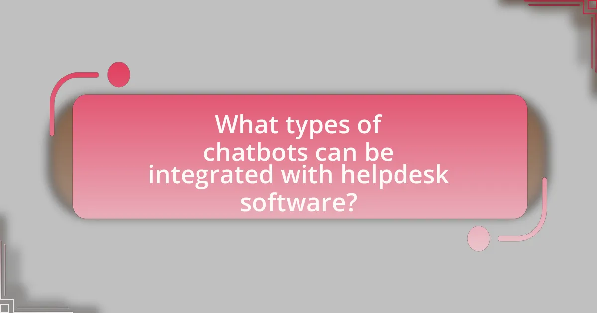 What types of chatbots can be integrated with helpdesk software?