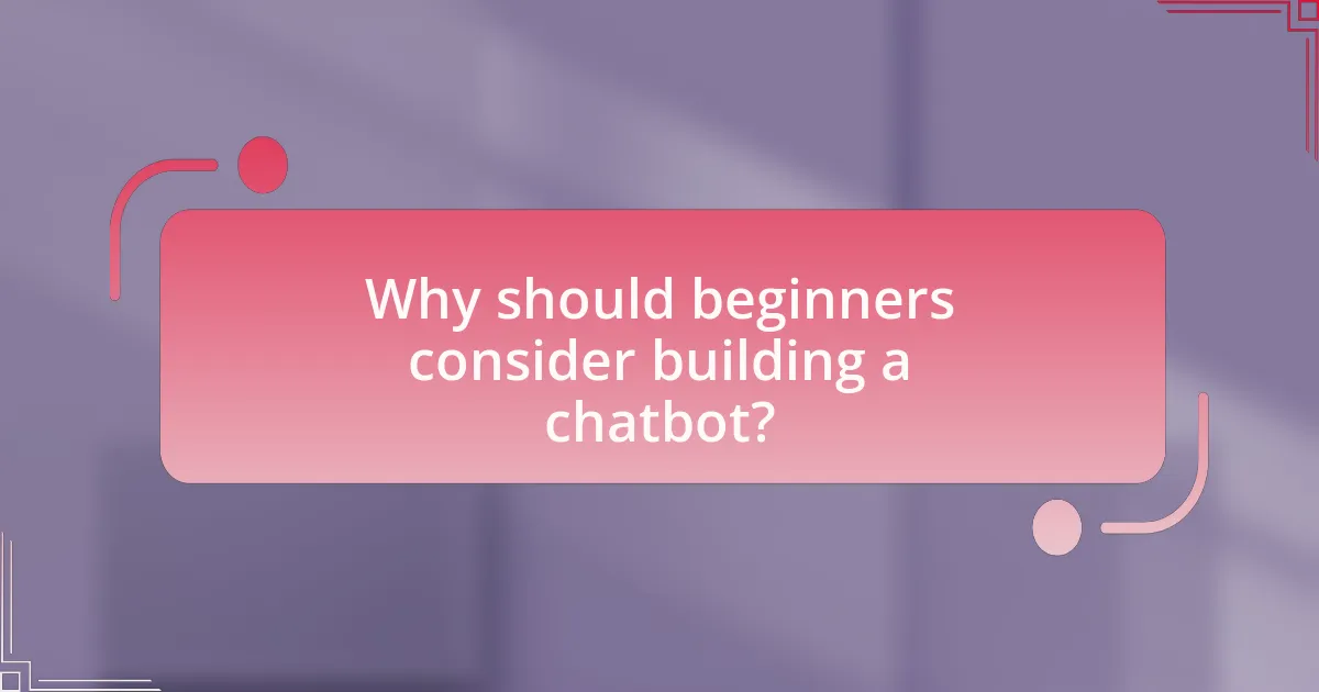 Why should beginners consider building a chatbot?